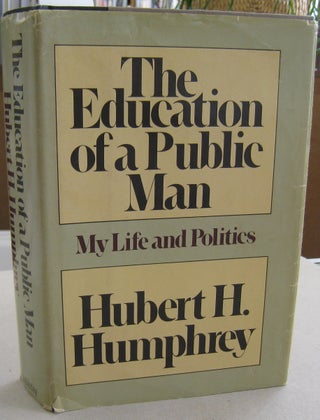 Item #57130 The Education of a Public Man; My Life and Politics. Hubert H. Humphrey
