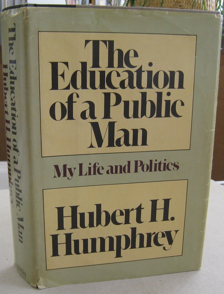 Item #57130 The Education of a Public Man; My Life and Politics. Hubert H. Humphrey.