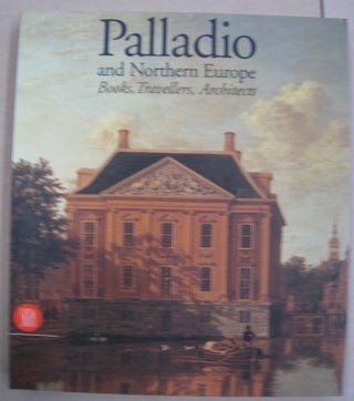 Item #57254 Palladio and Northern Europe Books, Travellers, Architects. Guido Beltramini, Howard...