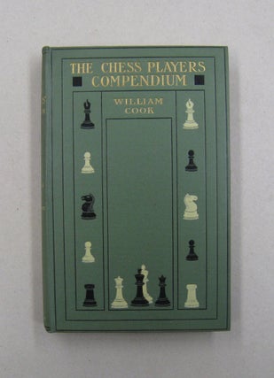 Item #57273 The Chess Players Compendium; A Practical Guide to the Openings. William Cook