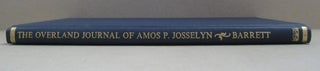 The Overland Journal of Amos Piatt Josselyn; Zanesville Ohio, to the Sacramento Valley April 2, 1849 to September 11, 1849 Together with LEtters, Financial Accounts, a Guide and Related Documentary Materials Concerning his life before, during and after the California Gold Rush