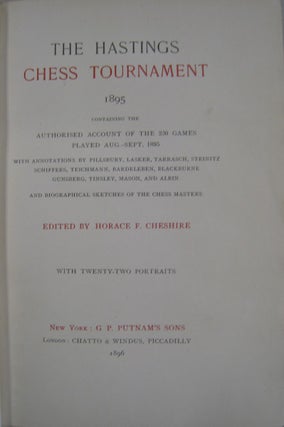 The Hastings Chess Tournament 1895; Containing the Authorised Account of the 230 Games Played Aug. Sept 1895 With annotations by Pillsbury, Lasker, Tarrasch, Steinitz, Schiffers, Teichmann, Bardeleben, Blackburne, Gunsberg, Tinsley, Mason, and Albin and Biographical Sketches of the Chess Masters