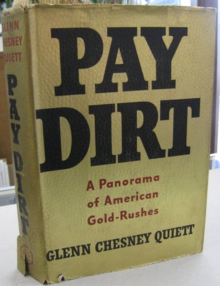 Item #57374 Pay Dirt; A Panorama of American Gold-Rushes. Glenn Chesney Quiett