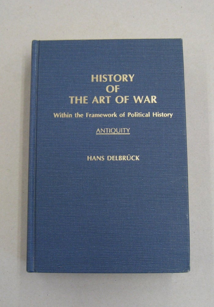 Item #57461 History of the Art of War: Within the Frame Work of Political History- Antiquity, Vol.1. Hans Delbrück.