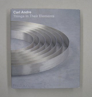 Item #57589 Carl Andre: Things In Their Elements. Alistair Rider