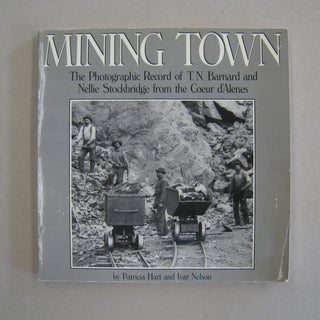 Item #57636 Mining Town The Photographic Record of T. N. Barnard and Nellie Stockbridge from the...