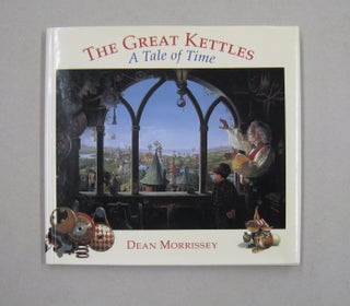 Item #57808 The Great Kettles: A Tale of Time. Dean Morrissey