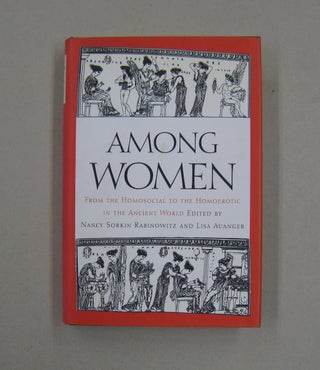 Item #57863 Among Women From the Homosocial to the Homoerotic in the Ancient World. Nancy Sorkin,...