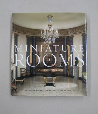 Item #57973 Miniature Rooms The Thorne Rooms at the Art Institute of Chicago. Bruce Hatton Boyer