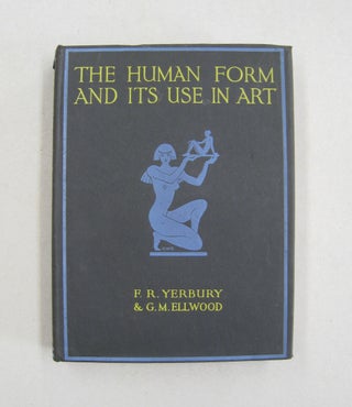 Item #57996 The Human Form and its Use in Art; A Series of Studies for the Use of Art Students,...