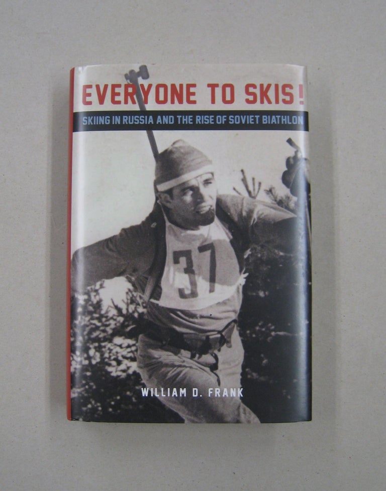 Item #58015 Everyone to Skis!: Skiing in Russia and the Rise of Soviet Biathlon. William D. Frank.