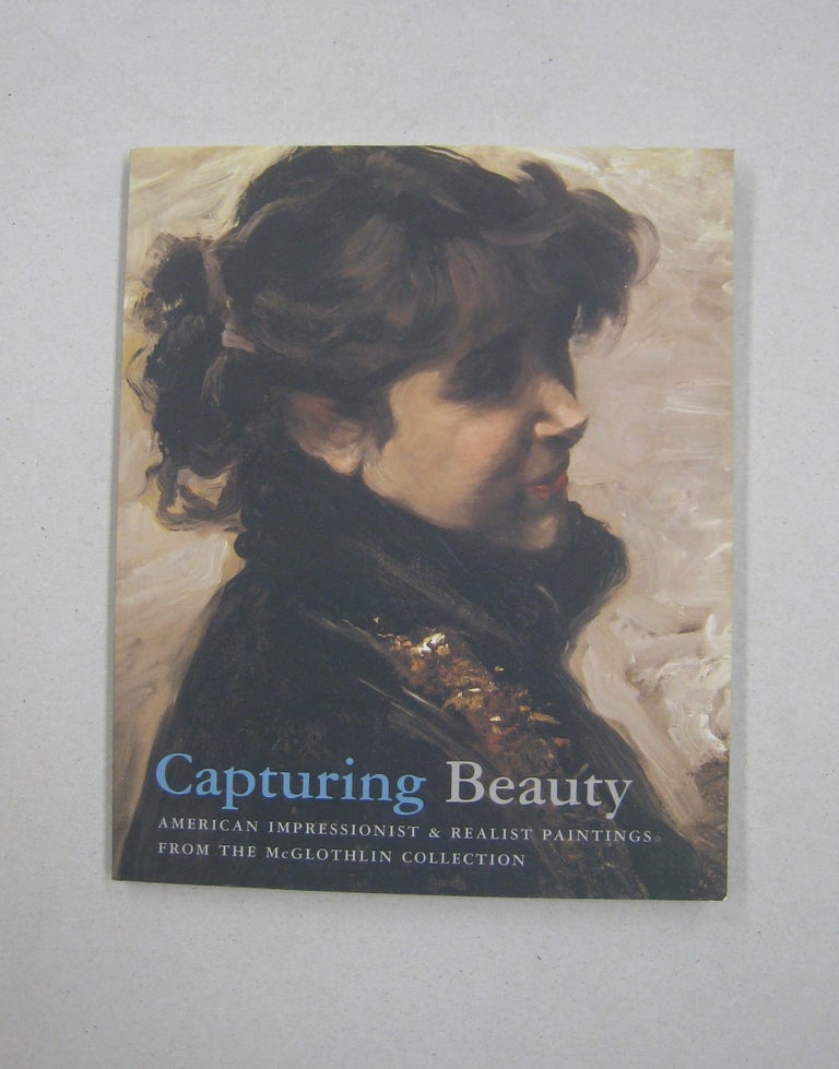 Item #58057 Capturing Beauty American Impressionist And Realist Paintings From The McGlothlin Collection. David Park Curry.