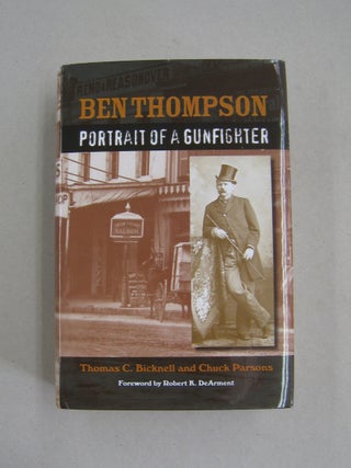 Item #58106 Ben Thompson; Portrait of a Gunfighter. Thomas C. Bicknell, Chuck Parsons