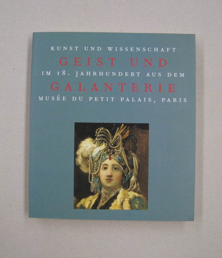 Item #58153 Geist Und Galanterie Kunst Und Wissenschaft Im 18. Jahrhundert Aus Dem Musee Du Petit Palais, Paris. Bertrand Delanoe.
