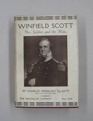 Item #58158 Winfield Scott; The Soldier and the Man. Charles Winslow Elliott
