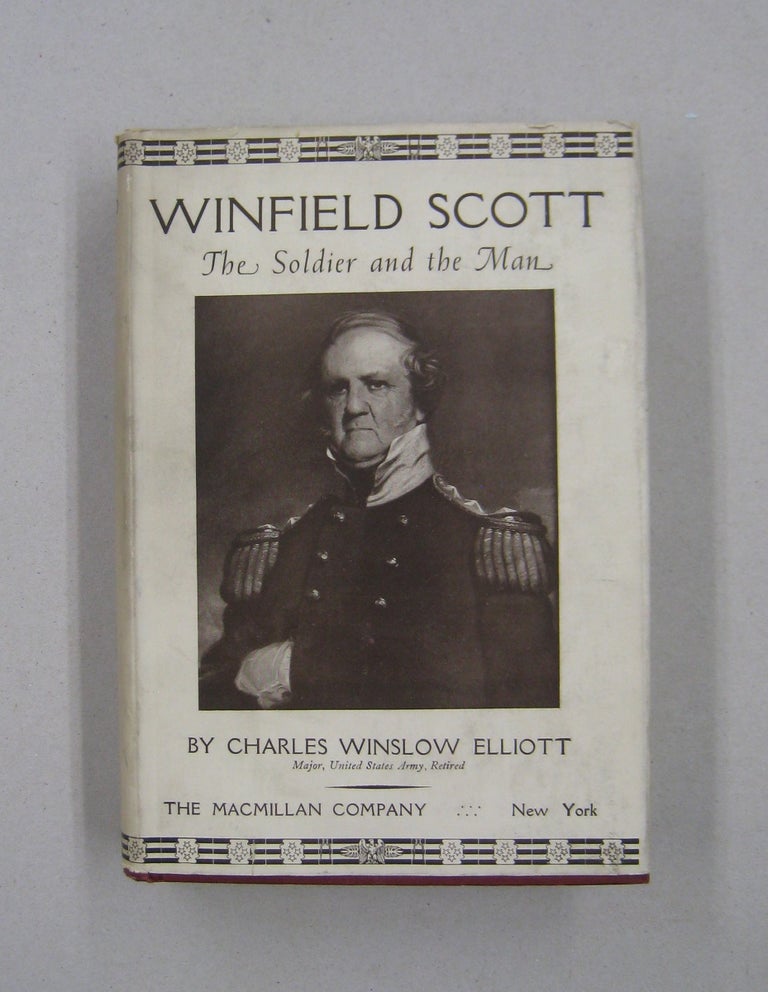 Item #58158 Winfield Scott; The Soldier and the Man. Charles Winslow Elliott.