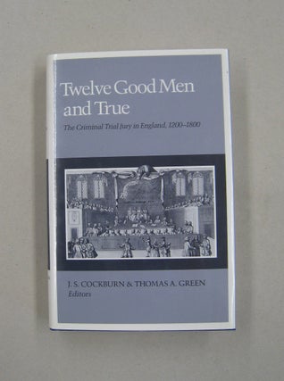 Item #58298 Twelve Good Men and True The Criminal Trial Jury in England, 1200-1800. J. S....