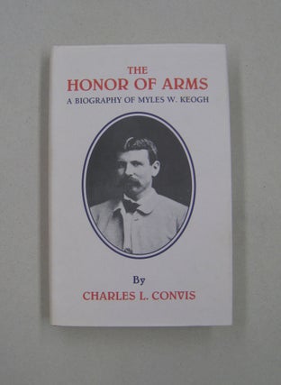 Item #58336 The Honor of Arms: A Biography of Myles W. Keogh (Great West and Indian Series...