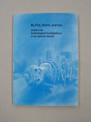 Item #58339 By Fire Storm & Ice Underwater Archeological Investiations in the Apostle Islands....