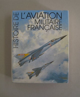 Item #58412 Histoire de l'Aviation Militaire Française. Alain Degardin, Patrick Facon, Patrice...