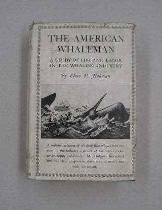 Item #58444 The American Whaleman; A Study of Life and Labor in the Whaling Industry. Elmo P. Hohman
