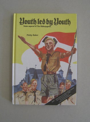 Item #58505 Youth Led by Youth: Some Aspects of the Hitlerjugend. Philip Baker