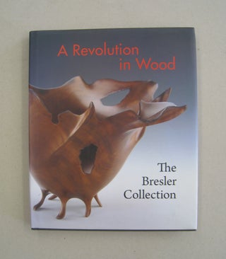 Item #58544 A Revolution in Wood: The Bresler Collection. Nicholas R. Bell