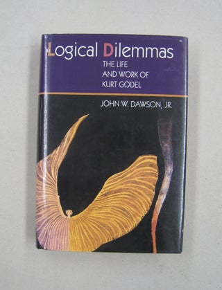Item #58592 Logical Dilemmas The Life and Work of Kurt Godel. John W. Dawson Jr