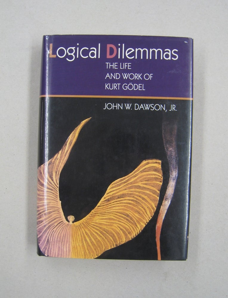 Item #58592 Logical Dilemmas The Life and Work of Kurt Godel. John W. Dawson Jr.