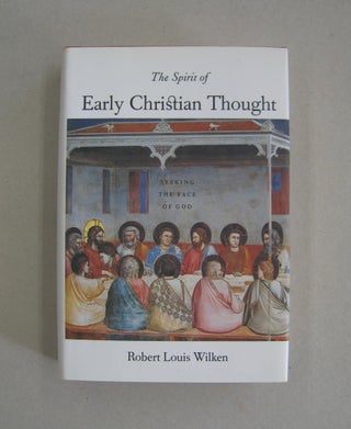 Item #58761 The Spirit of Early Christian Thought Seeking the Face of God. Robert Louis Wilken