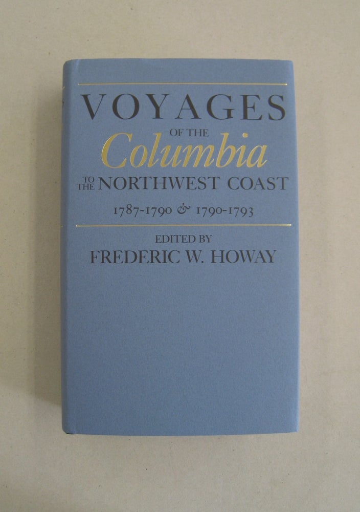 Item #58776 Voyages of the Columbia to the Northwest Coast, 1787-1790 & 1790-1793 (North Pacific Studies Series). Frederic W. Howay.