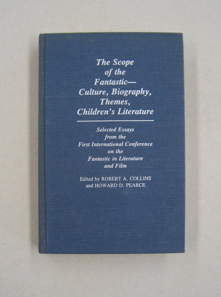 Item #58818 The Scope of the Fantastic - Culture, Biography, Themes, Children's Literature; Selected Essays from the First International Conference on the Fantastic in Literature and Film. Robert A. Collins, Howard D. Pearce.