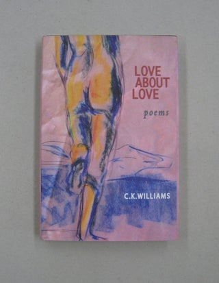 Item #58887 Love About Love. C K. Williams