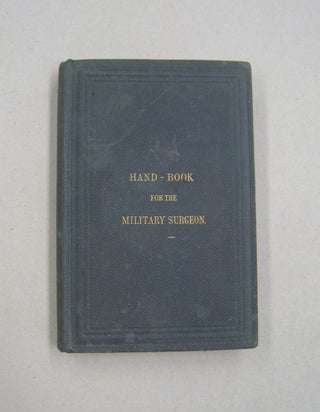 Item #58925 Hand-Book for the Military Surgeon; Being a compendium of the duties of the medical...