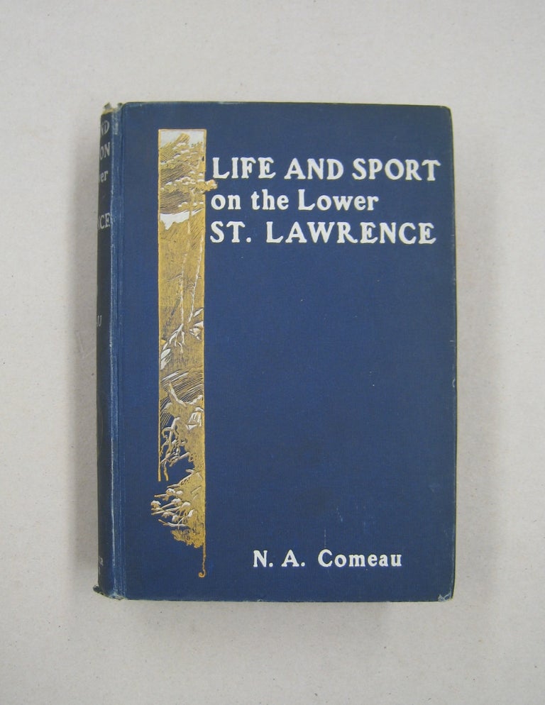 Item #58958 Life and Sport on the Lower St. Lawrence and Gulf; Containing chapters on Salmon Fishing, Trappings, the Folk-Lofe of the Montagnais Indians, and Tales of Adventure on the Fringe of the Labrador Peninsula. N. A. Comeau.