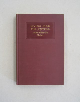 Item #59000 Living for the Future; A Study in the Ethics of Immortality. John Rothwell Slater