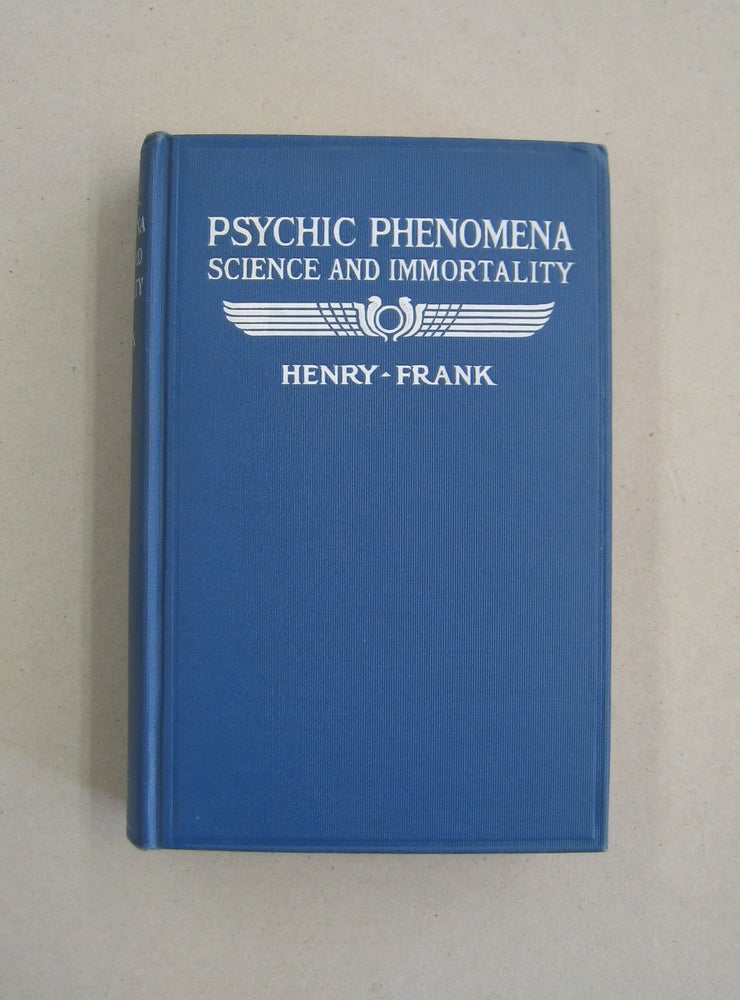 Item #59036 Psychic Phenomena Science and Immortality; Being a further excursion into unseen realsm beyond the point previously explored in "Modern light on Immortality" and a sequel to that previous record. Henry Frank.