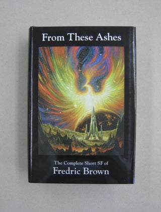 Item #59069 From These Ashes: The Complete Short Science Fiction of Frederic Brown. Fredric...