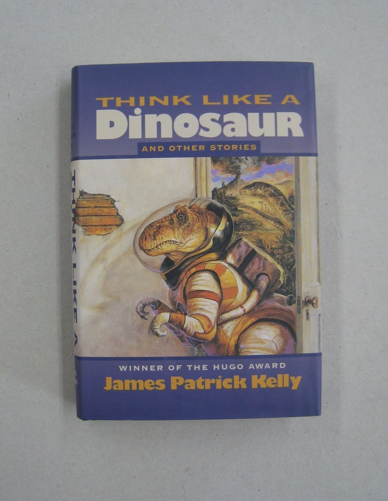Item #59203 Think Like a Dinosaur: and Other Stories. James Patrick Kelly, John Kessel, forward.