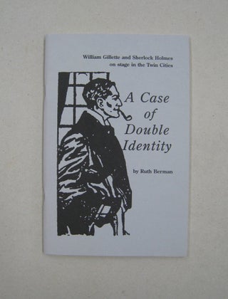 Item #59254 A Case of Double Identity; William Gillette and Sherlock Holmes on Stage in the Twin...