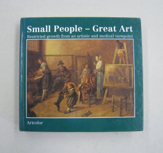 Item #59282 Small people - Great art: Restricted growth from an artistic and medical viewpoint....