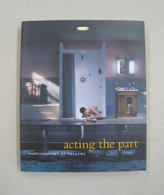 Item #59330 Acting the Part Photography as Theatre. Lori Pauli, Marta Weiss, Ann Thomas, Karen...