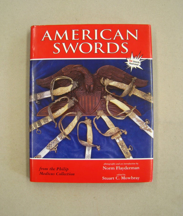 Item #59436 American Swords from the Philip Medicus Collection. Philip Medicus, Norm Flayderman, Stuart C. Mowbray.