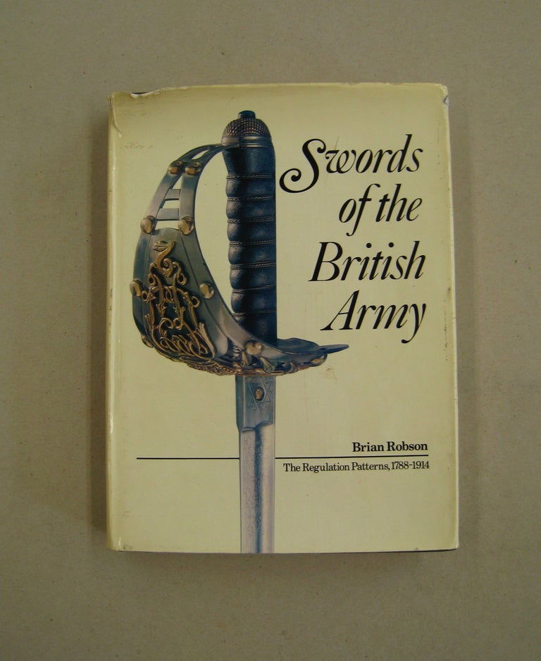 Item #59438 Swords of the British Army; The Regulation Patterns, 1788-1914. Brian Robson.