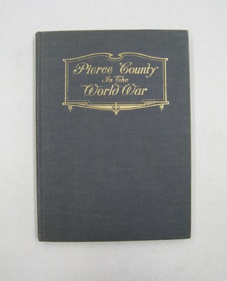 Item #59450 Pierce County in the World War; Comprising a short history of the world war, the...