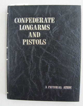 Item #59481 Confederate Longarms and Pistols; A Pictorial Study. Richard Taylor Hill, William...