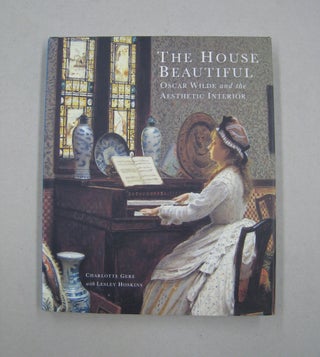 Item #59502 The House Beautiful Oscar Wilde and the Aesthetic Interior. Charlotte Gere, Lesley...