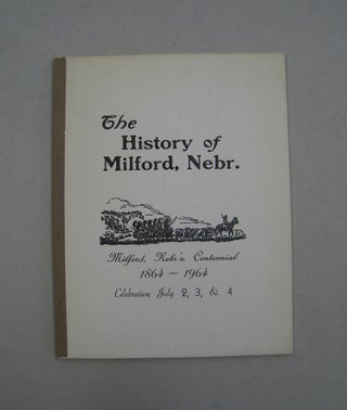 Item #59507 The History of Milford, Nebr. (Nebraska); Milford, Nebr's.Centennial 1864-1964. Mr.,...