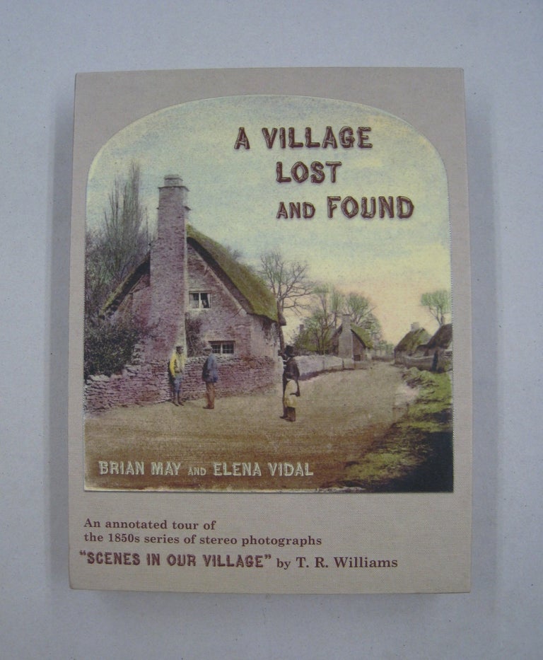 Item #59571 A Village Lost and Found; A Complete Annotated Collection of the original 1850s stereoscopic photograph series Scenes in Our Village by T. R. Williams. Brian May, Elena Vidal, T. R. Williams.