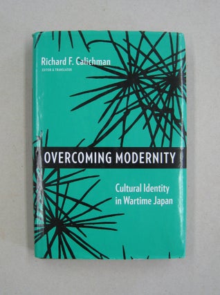 Item #59611 Overcoming Modernity: Cultural Identity in Wartime Japan (Weatherhead Books on Asia)....